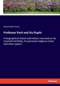 Paperback Professor Park and his Pupils: A biographical sketch with letters received on his ninetieth birthday, his personal religious creed, and other papers Book