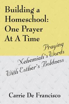 Paperback Building a Homeschool: One Prayer at a Time: Praying Nehemiah's Words with Esther's Boldness Book