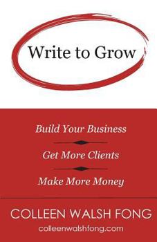 Paperback Write to Grow: Build Your Business, Get More Clients, Make More Money Book