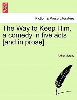 Paperback The Way to Keep Him, a Comedy in Five Acts [And in Prose]. Book