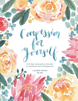 Paperback Compassion For Yourself: A 31 Day Interactive Journal to Cultivate Self-Compassion Book