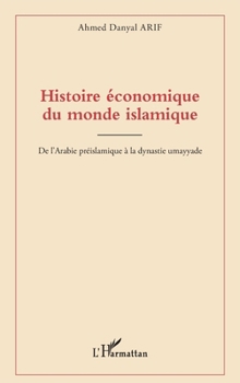 Histoire économique du monde islamique: De l'Arabie préislamique à la dynastie umayyade (French Edition)