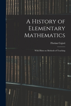 A History of Elementary Mathematics: With Hints On Methods of Teaching