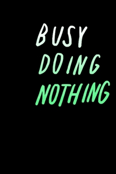Busy doing nothing: Original 6x9 Notebook, Ruled, Funny Journal For Men,Women,Teens,Kids,co-workers Humor, Daily Planner, Diary. Fantastic Gift, ... for someone special this Xmas  Funny Journal,