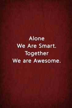 Alone We Are Smart. Together We Are Awesome.: Notebook Lined Journal