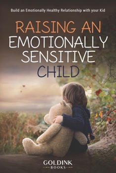 Paperback Raising an Emotionally Sensitive Child: Build an Emotionally Healthy Relationship with your Kid Book