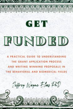 Paperback Get Funded: A Practical Guide to Understanding the Grant Application Process and Writing Winning Proposals in the Behavioral and Biomedical Fields Book