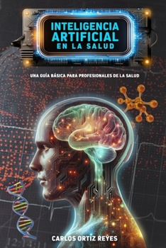 Inteligencia Artificial en la Salud: Una Guía Básica para Profesionales de la Salud (Spanish Edition)
