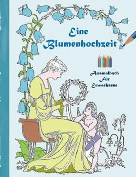 Eine Blumenhochzeit (Ausmalbuch): Ausmalbuch für Erwachsene, Klassiker, Vintage, Old fashion, Malen, Färben, Kolorieren, Ausmalen, Zeichnen, Freizeit,