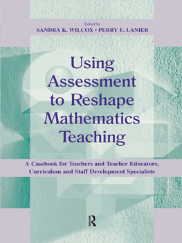 Paperback Using Assessment To Reshape Mathematics Teaching: A Casebook for Teachers and Teacher Educators, Curriculum and Staff Development Specialists Book