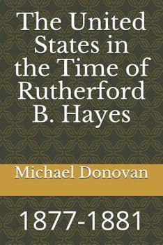 Paperback The United States in the Time of Rutherford B. Hayes: 1877-1881 Book