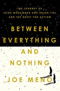 Hardcover Between Everything and Nothing: The Journey of Seidu Mohammed and Razak Iyal and the Quest for Asylum Book