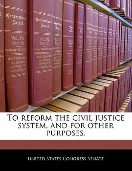 Paperback To Reform the Civil Justice System, and for Other Purposes. Book