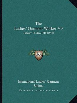 Paperback The Ladies' Garment Worker V9: January To May, 1918 (1918) Book