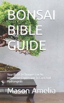 Paperback Bonsai Bible Guide: Your Bight Techniques For An Impressive Expression To Cacti And Hydrangeas Book
