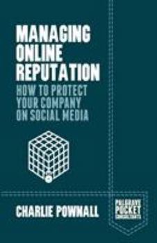 Managing Online Reputation: How to Protect Your Company on Social Media (Palgrave Pocket Consultants)