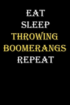 Eat,  Sleep,  Throwing boomerangs , Repeat Journal: White Lined Notebook / Journal/ Dairy/ planner funny gift for every hobby meme lover, 120 Pages, 6x9, Soft Cover, Matte Finish