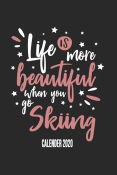 Life Is More Beautiful When You Go Skiing Calender 2020: Funny Cool Skiing Calender 2020 | Monthly & Weekly Planner - 6x9 - 128 Pages - Cute Gift For ... Ski Instructors, Skiing Lovers,Enthusiasts