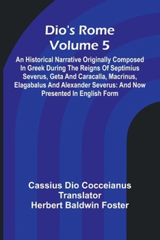 Paperback Dio'S Rome (Volume 5); An Historical Narrative Originally Composed In Greek During The Reigns Of Septimius Severus, Geta And Caracalla, Macrinus, Elag Book
