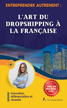 Entreprendre autrement: L'art du dropshipping à la française (French Edition)