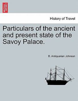Paperback Particulars of the Ancient and Present State of the Savoy Palace. Book