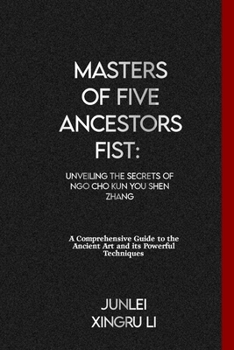 Paperback Masters of Five Ancestors Fist: Unveiling the Secrets of Ngo Cho Kun You Shen Zhang: A Comprehensive Guide to the Ancient Art and its Powerful Techniq Book