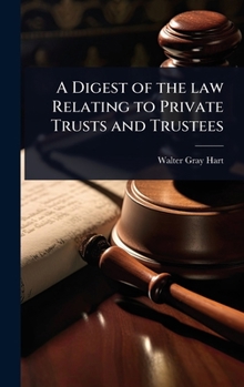 A Digest of the law Relating to Private Trusts and Trustees