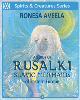 A Study of Rusalki - Slavic Mermaids of Eastern Europe - Book #2 of the Spirits and Creatures Series