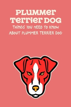 Paperback Plummer Terrier Dog: Things You Need to Know About Plummer Terrier Dog: Learn Everything About Plummer Terrier Dog Book