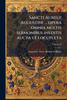 Paperback Sancti Aurelii Augustini ... opera omnia multis sermonibus ineditis aucta et locupleta; Volume 29 [Latin] Book