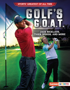 Golf's G.O.A.T.: Jack Nicklaus, Tiger Woods, and More (Sports' Greatest of All Time