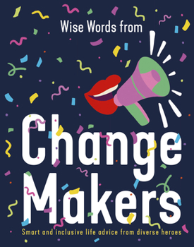 Hardcover Wise Words from Change Makers: Smart and Inclusive Life Advice from Diverse Heroes Book