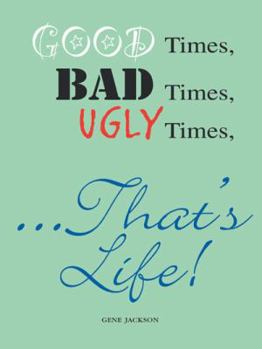 Paperback Good Times, Bad Times, Ugly Times... That's Life! Book