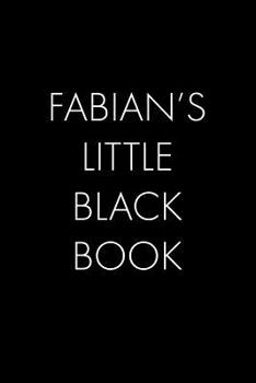 Fabian's Little Black Book: The Perfect Dating Companion for a Handsome Man Named Fabian. A secret place for names, phone numbers, and addresses.