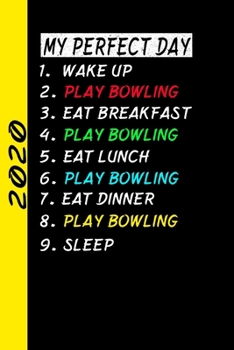 My Perfect Day Wake up Play Bowling Eat Breakfast Play Bowling Eat Lunch Play Bowling Eat Dinner Play Bowling Sleep : My Perfect Day Calendar Is a Funny Cool Planner 2020 Gift