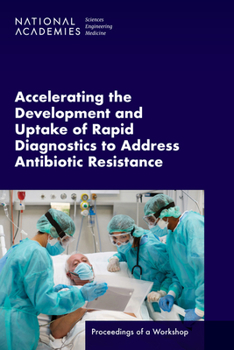 Paperback Accelerating the Development and Uptake of Rapid Diagnostics to Address Antibiotic Resistance: Proceedings of a Workshop Book