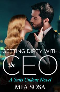 Getting Dirty with the CEO - Book #3 of the Suits Undone