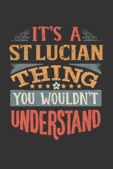 It's A St Lucian Thing You Wouldn't Understand: St Lucia Notebook Journal 6x9 Personalized Gift For It's A St Lucian Thing You Wouldn't Understand Lined Paper