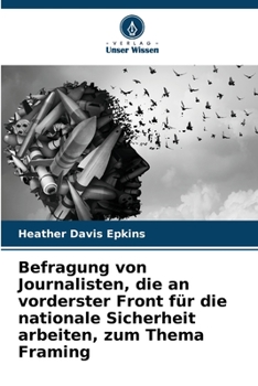 Paperback Befragung von Journalisten, die an vorderster Front für die nationale Sicherheit arbeiten, zum Thema Framing [German] Book