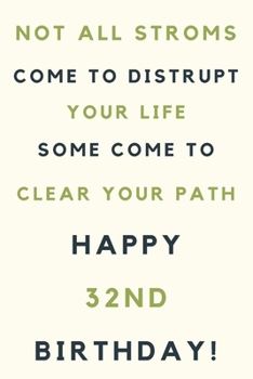 Not all storms come to disrupt your life some come to clear your path Happy 32nd Birthday: 32nd Birthday Gift / Journal / Notebook / Unique Birthday Card Alternative Quote