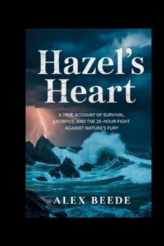 Hazel’s Heart: A True Account Of Survival, Sacrifice, And The 25-hour Fight Against Nature’s Fury