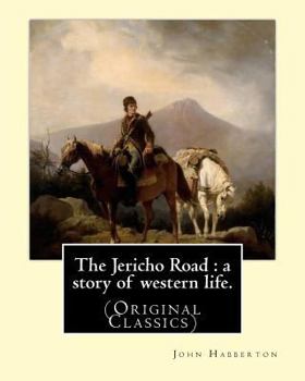 Paperback The Jericho Road: a story of western life. By: John Habberton: (Original Classics) John Habberton (1842-1921) was an American author. Book