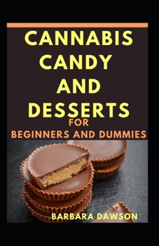 Cannabis Candy And Desserts For Beginners And Dummies: Delectable cannabis candy recipes