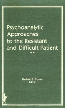Psychoanalytic Approaches to the Resistant and Difficult Patient