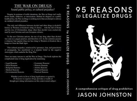 95 REASONS to LEGALIZE DRUGS: A comprehensive critique of drug prohibition
