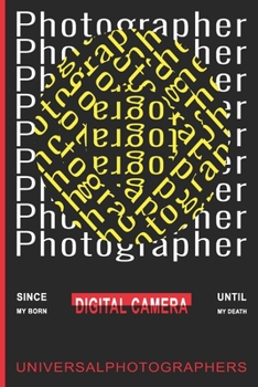 Photographer since my born digital camera until my death universalphotographers: Photographer Journal for journaling | 120 pages, 6x9 inches |Gift for Photographer Lovers & Men, Women, Girls or Boys