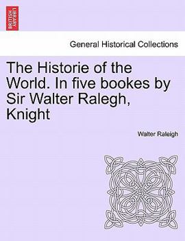 Paperback The Historie of the World. In five bookes by Sir Walter Ralegh, Knight Book