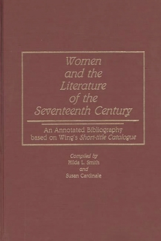 Hardcover Women and the Literature of the Seventeenth Century: An Annotated Bibliography Based on Wing's Short-Title Catalogue Book