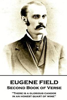 Paperback Eugene Field - Second Book of Verse: 'There is a glorious candor in an honest quart of wine'' Book