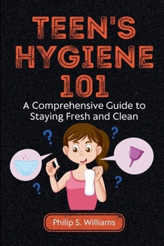 Paperback Teen's Hygiene 101: A Comprehensive Guide to Staying Fresh and Clean Book
